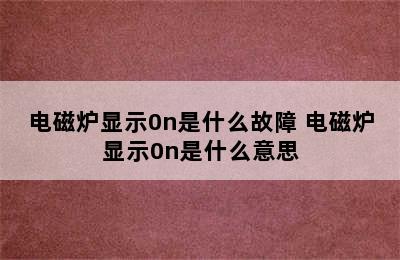 电磁炉显示0n是什么故障 电磁炉显示0n是什么意思